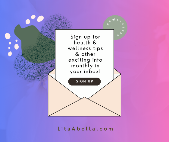 Subscribe to Lita's monthly newsletter for health and wellness tips.